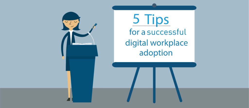 5 tips to help employees adopt to the digital workplace. 
