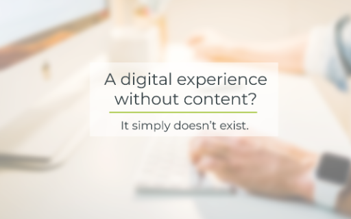 A digital experience without content? It simply doesn't exist!  Thumbnail